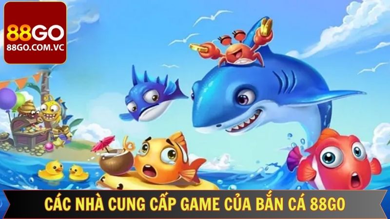 Các nhà phát hành game bắn cá hàng đầu tại 88GO