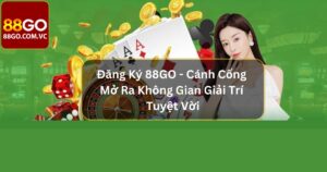 Đăng Ký 88GO - Cánh Cổng Mở Ra Không Gian Giải Trí Tuyệt Vời
