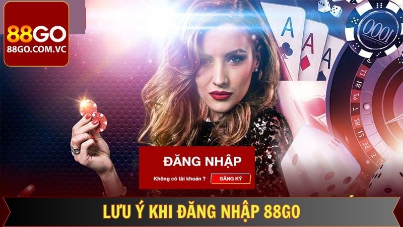 Một số lưu ý cần thiết giúp tiến trình đăng nhập 88GO thuận lợi 