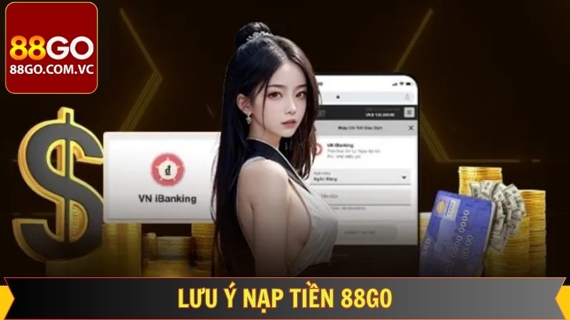 Hướng Dẫn Nạp Tiền 88GO Nhanh Chóng, An Toàn Và Tiện Lợi 4 Người tham gia cần lưu ý cần nắm khi nạp tiền 88GO