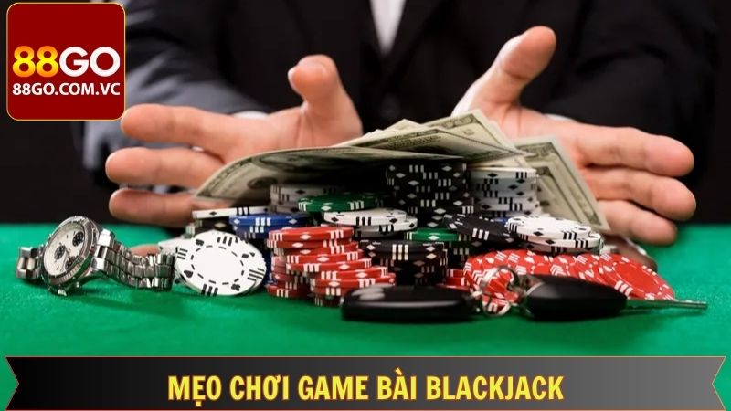 Một vài mẹo chơi Blackjack dẫn đến thành công nhanh nhất