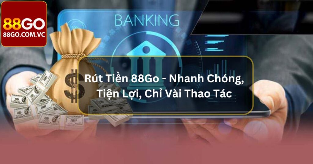 Rút Tiền 88Go - Nhanh Chóng, Tiện Lợi, Chỉ Vài Thao Tác 1 Rút Tiền 88Go - Nhanh Chóng, Tiện Lợi, Chỉ Vài Thao Tác