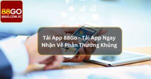 Tải App 88Go - Tải App Ngay Nhận Về Phần Thưởng Khủng