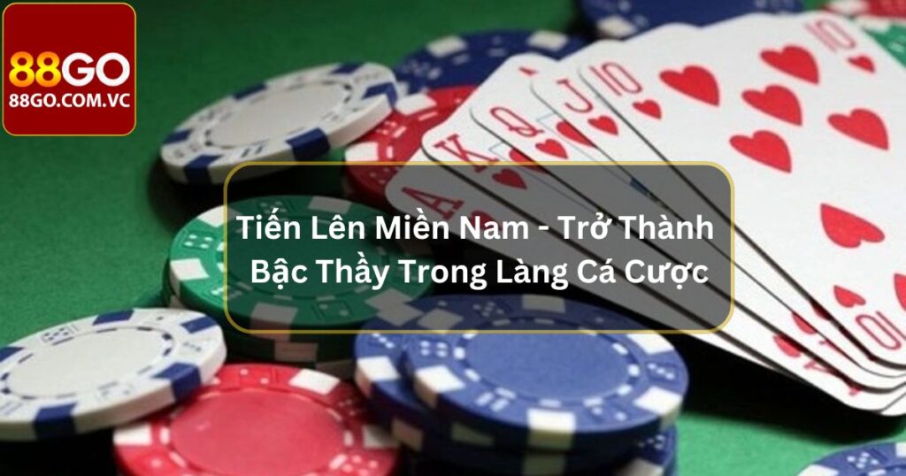 Tiến Lên Miền Nam - Trở Thành Bậc Thầy Trong Làng Cá Cược 1 Tiến Lên Miền Nam - Trở Thành Bậc Thầy Trong Làng Cá Cược