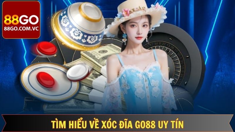 Khái quát về xóc đĩa Go88 uy tín