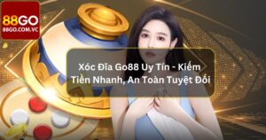 Xóc Đĩa Go88 Uy Tín - Kiếm Tiền Nhanh, An Toàn Tuyệt Đối