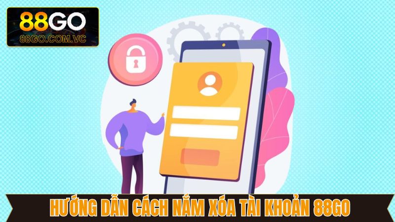 Chi tiết các bước về cách xóa tài khoản 88GO hiệu quả đơn giản