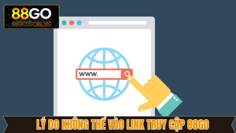 Link Truy Cập 88Go - Cập Nhật Link Chính Xác, An Toàn Nhất 3 Một số lý do mà khách hàng không thể vào link truy cập 88Go
