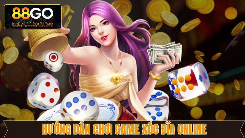 Xóc Đĩa Online - Siêu Phẩm Casino Với Mức Thưởng Cực Khủng 4 Chỉ dẫn chi tiết phương pháp tham gia xóc đĩa online
