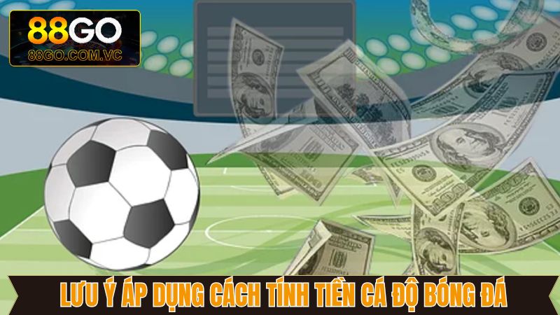 Cách tính tiền cá độ bóng đá cùng một vài lưu ý đặc biệt