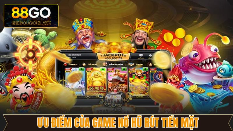 Những lợi ích đặc biệt của game nổ hũ rút tiền mặt 